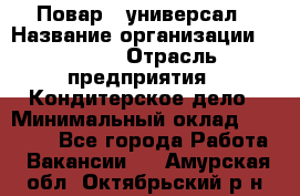 Повар - универсал › Название организации ­ Lusia › Отрасль предприятия ­ Кондитерское дело › Минимальный оклад ­ 15 000 - Все города Работа » Вакансии   . Амурская обл.,Октябрьский р-н